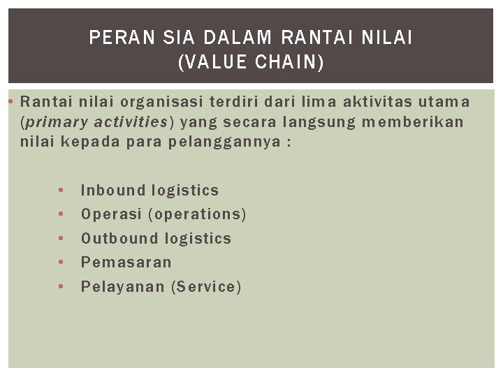 PERAN SIA DALAM RANTAI NILAI (VALUE CHAIN) • Rantai nilai organisasi terdiri dari lima