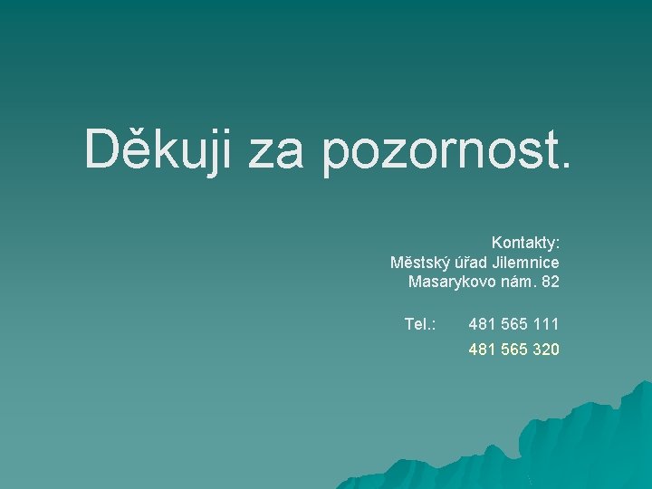 Děkuji za pozornost. Kontakty: Městský úřad Jilemnice Masarykovo nám. 82 Tel. : 481 565