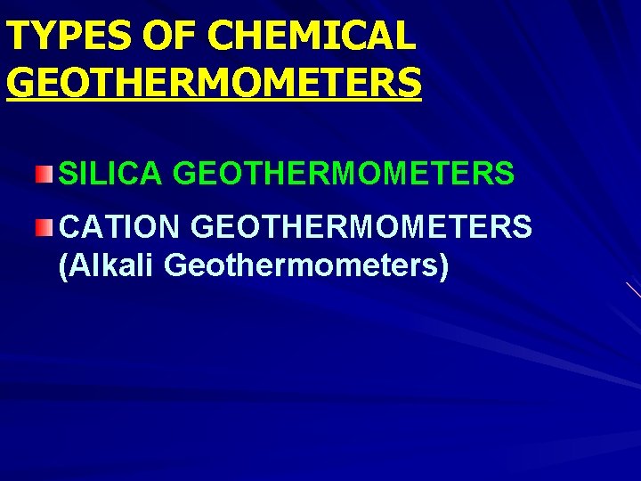TYPES OF CHEMICAL GEOTHERMOMETERS SILICA GEOTHERMOMETERS CATION GEOTHERMOMETERS (Alkali Geothermometers) 