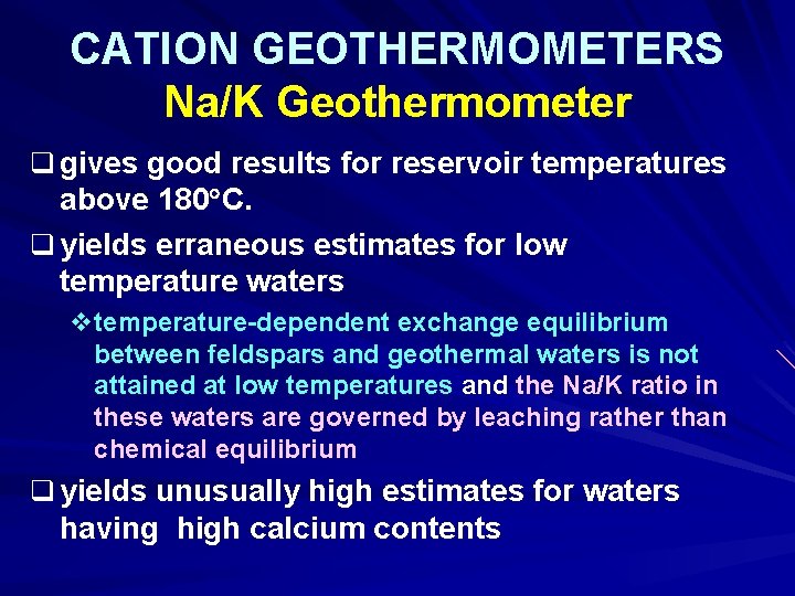 CATION GEOTHERMOMETERS Na/K Geothermometer q gives good results for reservoir temperatures above 180 C.