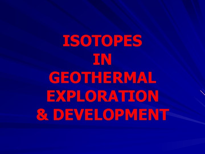 ISOTOPES IN GEOTHERMAL EXPLORATION & DEVELOPMENT 