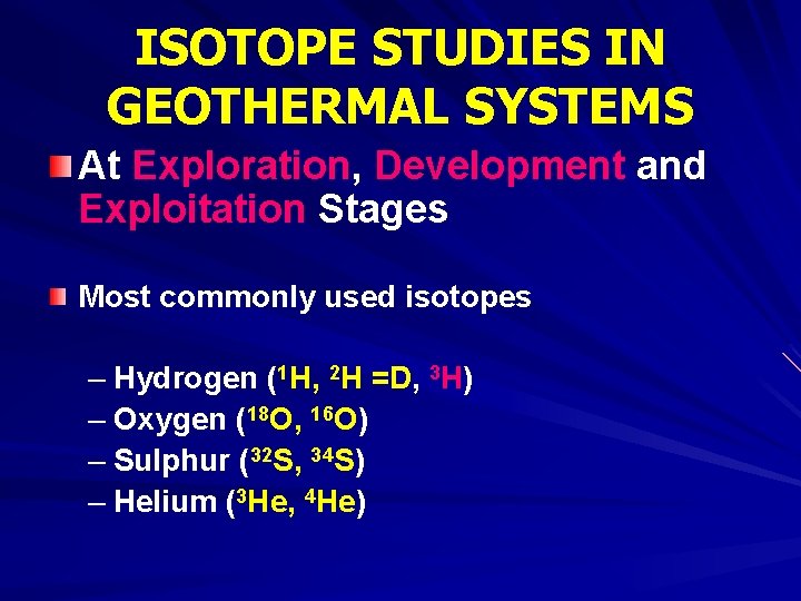 ISOTOPE STUDIES IN GEOTHERMAL SYSTEMS At Exploration, Development and Exploitation Stages Most commonly used