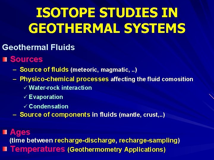 ISOTOPE STUDIES IN GEOTHERMAL SYSTEMS Geothermal Fluids Sources – Source of fluids (meteoric, magmatic,