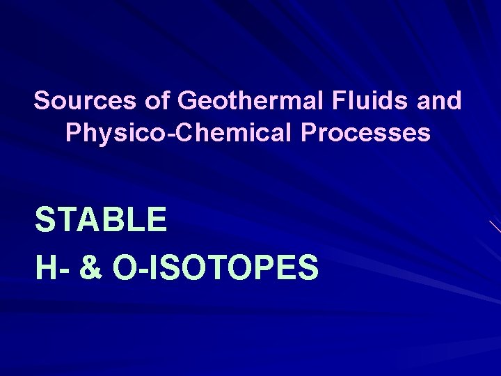 Sources of Geothermal Fluids and Physico-Chemical Processes STABLE H- & O-ISOTOPES 