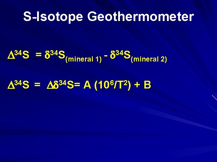 S-Isotope Geothermometer 34 S = 34 S(mineral 1) - 34 S(mineral 2) 34 S