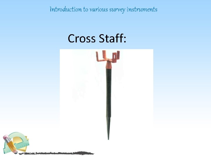 Introduction to various survey instruments Cross Staff: 