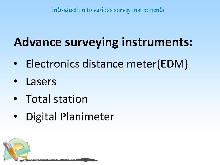 Introduction to various survey instruments Advance surveying instruments: • • Electronics distance meter(EDM) Lasers