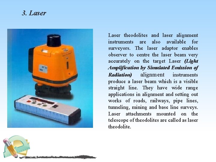 3. Laser theodolites and laser alignment instruments are also available for surveyors. The laser