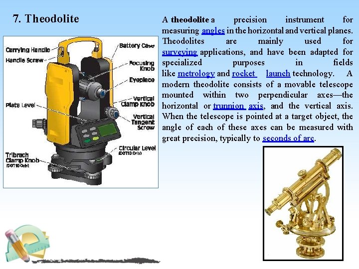 7. Theodolite A theodolite a precision instrument for measuring angles in the horizontal and