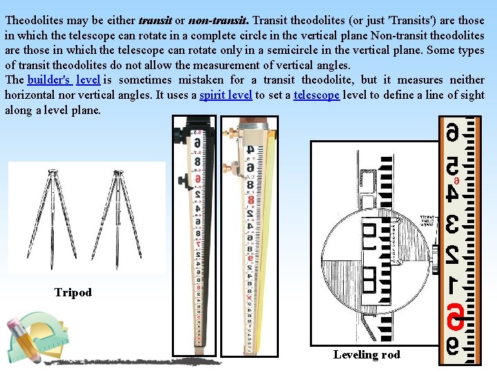 Theodolites may be either transit or non-transit. Transit theodolites (or just 'Transits') are those