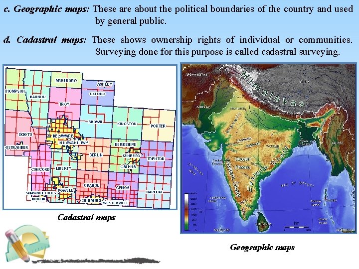 c. Geographic maps: These are about the political boundaries of the country and used