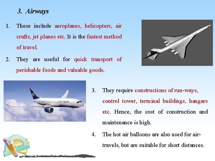 3. Airways 1. These include aeroplanes, helicopters, air crafts, jet planes etc. It is