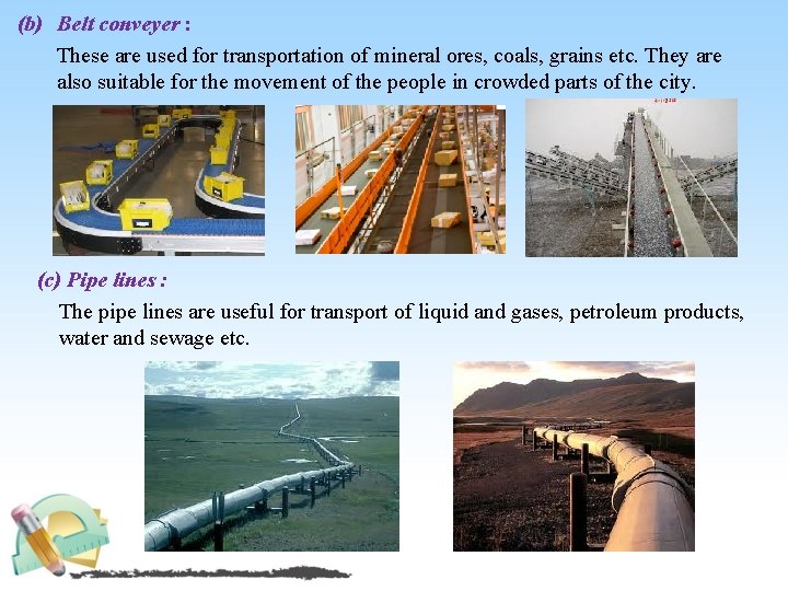 (b) Belt conveyer : These are used for transportation of mineral ores, coals, grains