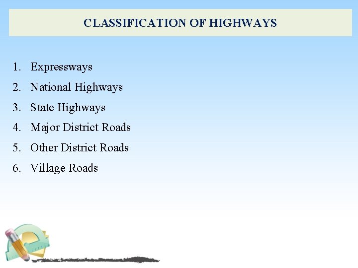 CLASSIFICATION OF HIGHWAYS 1. Expressways 2. National Highways 3. State Highways 4. Major District