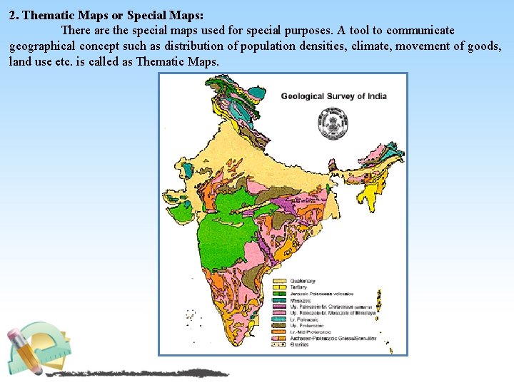 2. Thematic Maps or Special Maps: There are the special maps used for special