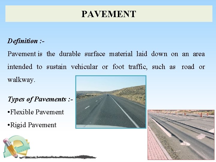 PAVEMENT Definition : Pavement is the durable surface material laid down on an area