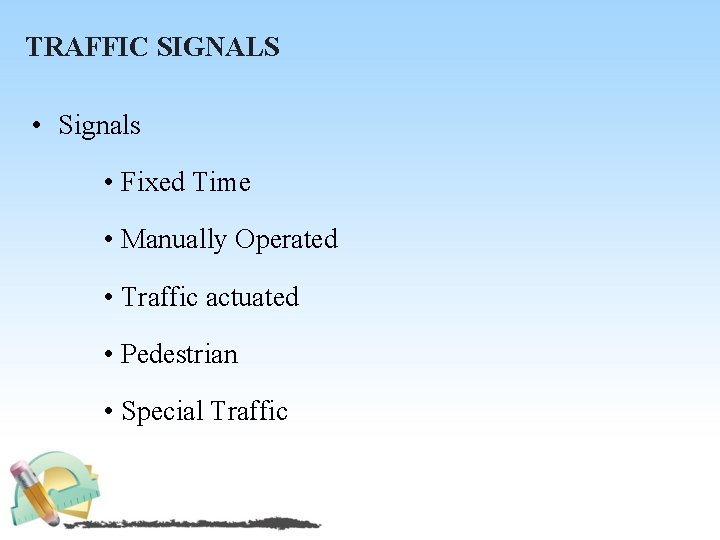 TRAFFIC SIGNALS • Signals • Fixed Time • Manually Operated • Traffic actuated •