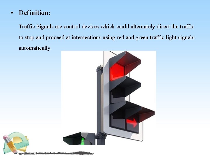  • Definition: Traffic Signals are control devices which could alternately direct the traffic