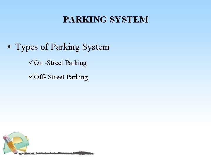 PARKING SYSTEM • Types of Parking System üOn Street Parking üOff Street Parking 