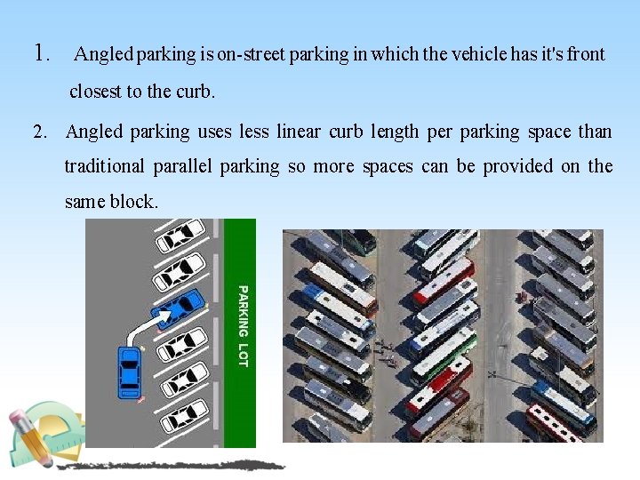 1. Angled parking is on street parking in which the vehicle has it's front