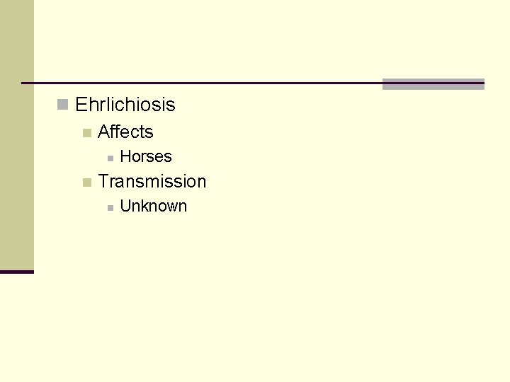 n Ehrlichiosis n Affects n n Horses Transmission n Unknown 