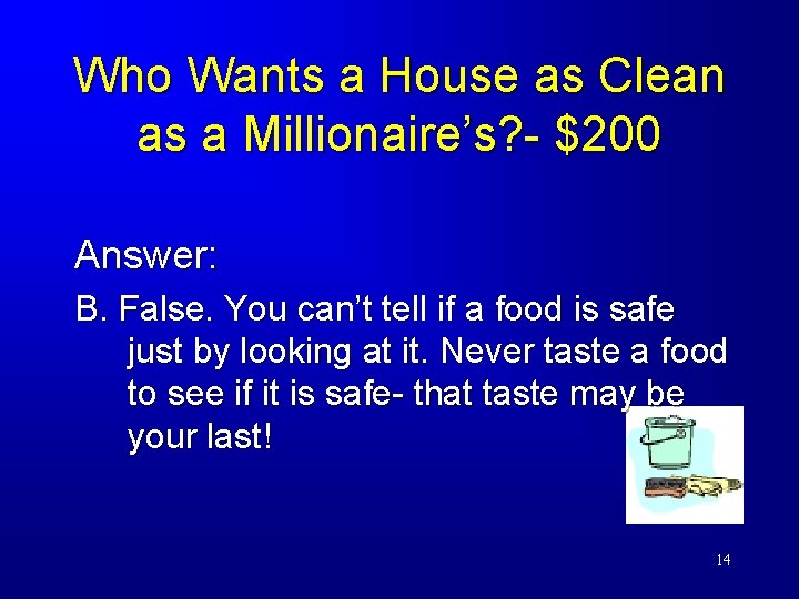 Who Wants a House as Clean as a Millionaire’s? - $200 Answer: B. False.