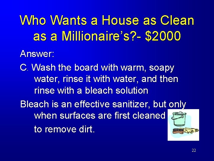 Who Wants a House as Clean as a Millionaire’s? - $2000 Answer: C. Wash