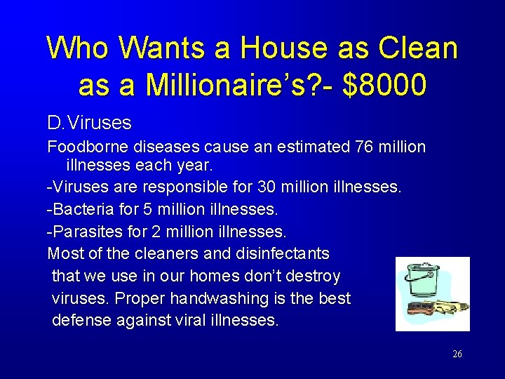 Who Wants a House as Clean as a Millionaire’s? - $8000 D. Viruses Foodborne