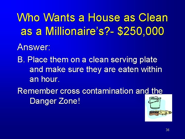 Who Wants a House as Clean as a Millionaire’s? - $250, 000 Answer: B.