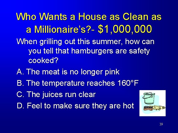 Who Wants a House as Clean as a Millionaire’s? - $1, 000 When grilling