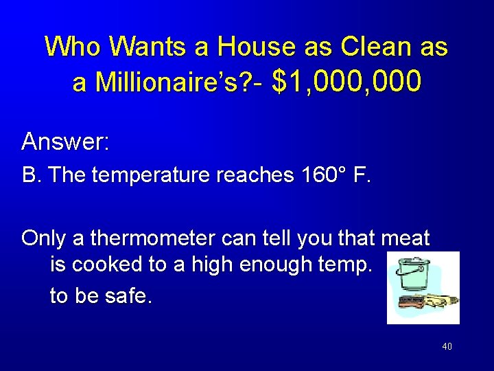 Who Wants a House as Clean as a Millionaire’s? - $1, 000 Answer: B.