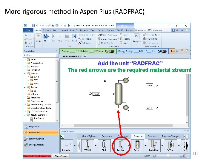 More rigorous method in Aspen Plus (RADFRAC) Add the unit “RADFRAC” The red arrows