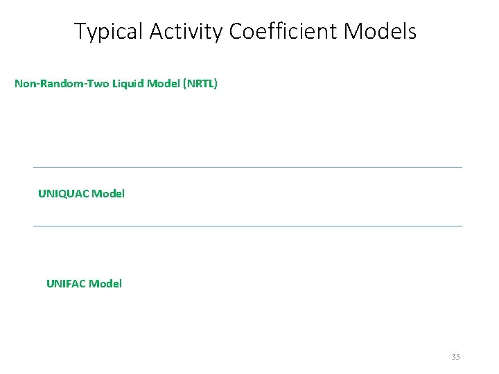 Typical Activity Coefficient Models Non-Random-Two Liquid Model (NRTL) UNIQUAC Model UNIFAC Model 35 
