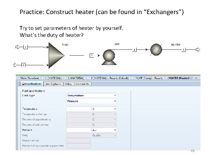 Practice: Construct heater (can be found in “Exchangers”) Try to set parameters of heater