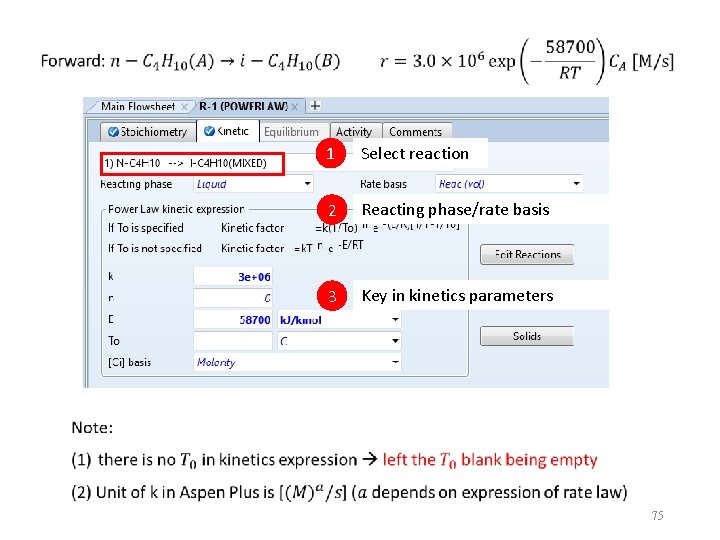 1 Select reaction 2 Reacting phase/rate basis 3 Key in kinetics parameters 75 