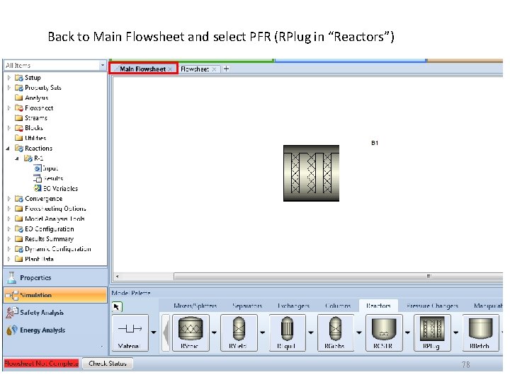 Back to Main Flowsheet and select PFR (RPlug in “Reactors”) 78 