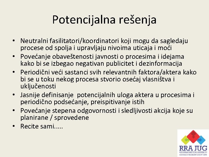 Potencijalna rešenja • Neutralni fasilitatori/koordinatori koji mogu da sagledaju procese od spolja i upravljaju