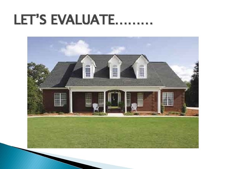 LET’S EVALUATE……… 