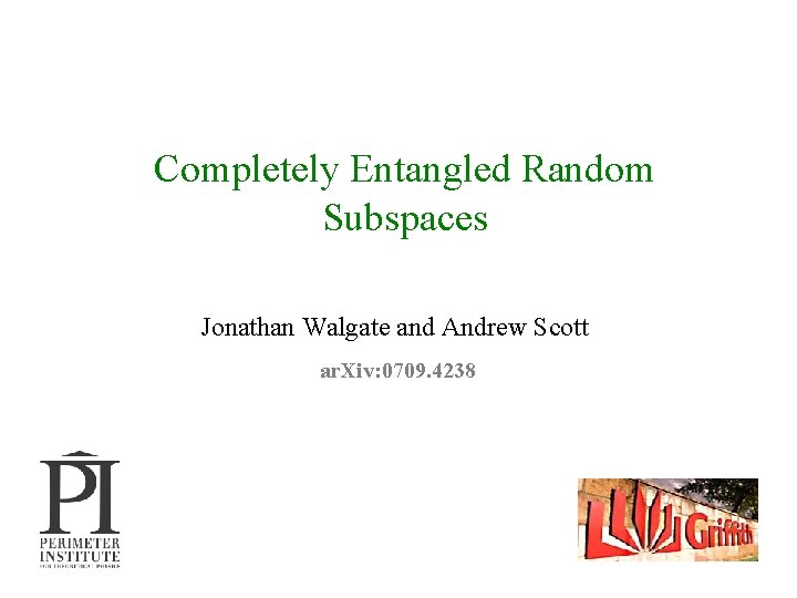 Completely Entangled Random Subspaces Jonathan Walgate and Andrew Scott ar. Xiv: 0709. 4238 