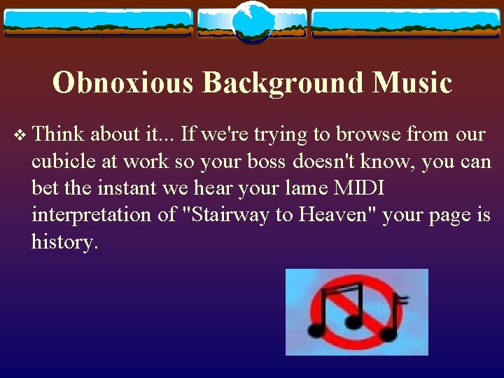 Obnoxious Background Music v Think about it. . . If we're trying to browse