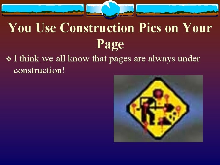 You Use Construction Pics on Your Page v. I think we all know that