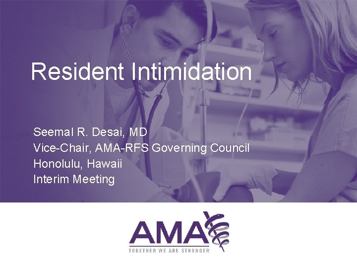 Resident Intimidation Seemal R. Desai, MD Vice-Chair, AMA-RFS Governing Council Honolulu, Hawaii Interim Meeting