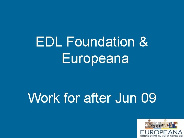 EDL Foundation & Europeana Work for after Jun 09 