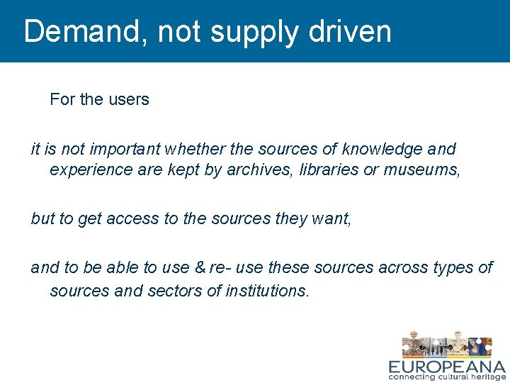 Demand, not supply driven For the users it is not important whether the sources