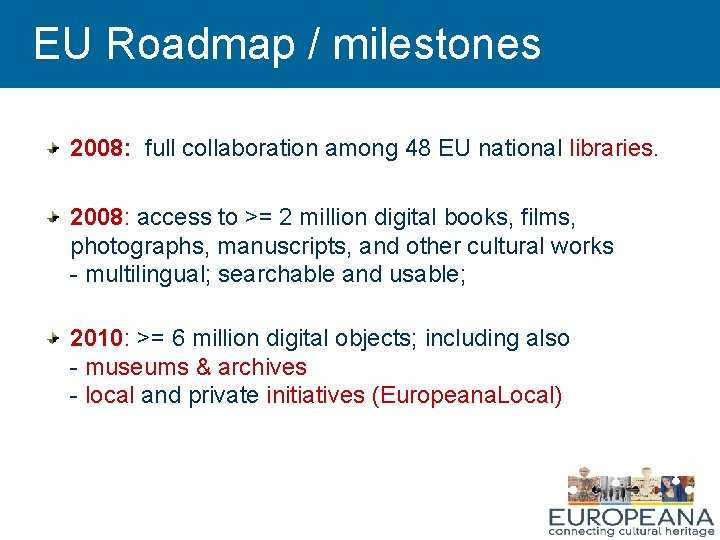 EU Roadmap / milestones 2008: full collaboration among 48 EU national libraries. 2008: access