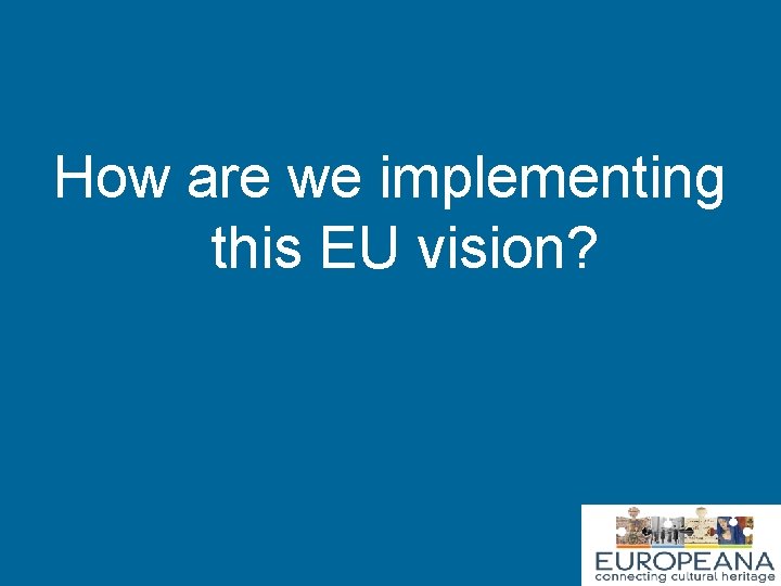 How are we implementing this EU vision? 