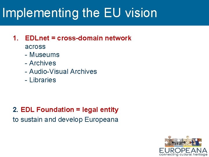 Implementing the EU vision 1. EDLnet = cross-domain network across - Museums - Archives
