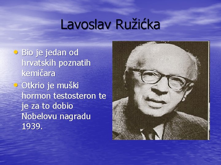 Lavoslav Ružićka • Bio je jedan od • hrvatskih poznatih kemičara Otkrio je muški