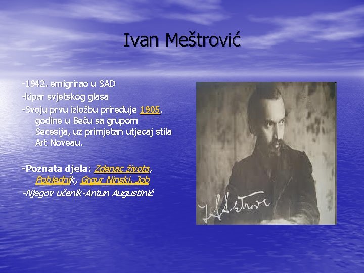 Ivan Meštrović -1942. emigrirao u SAD -kipar svjetskog glasa -Svoju prvu izložbu priređuje 1905.