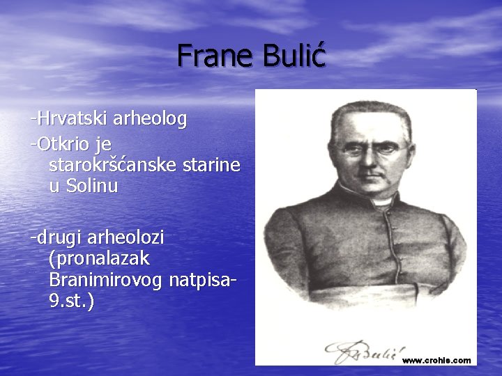 Frane Bulić -Hrvatski arheolog -Otkrio je starokršćanske starine u Solinu -drugi arheolozi (pronalazak Branimirovog